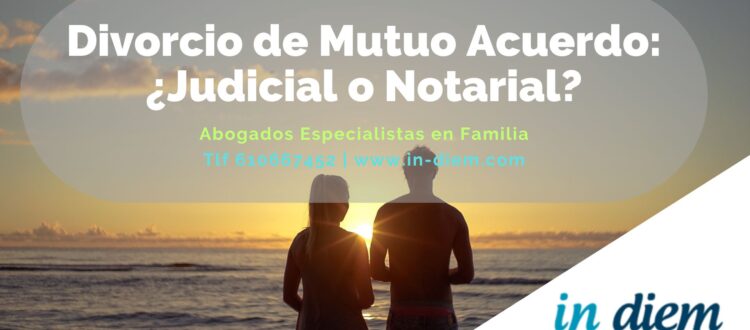 Divorcio de Mutuo Acuerdo: ¿Judicial o Notarial? Abogados expertos en Familia.